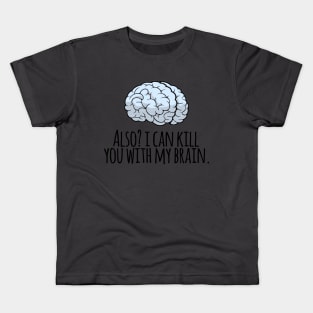 Also? I Can Kill You With My Brain Kids T-Shirt